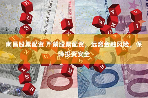 南昌股票配资 严禁股票配资，远离金融风险，保障投资安全